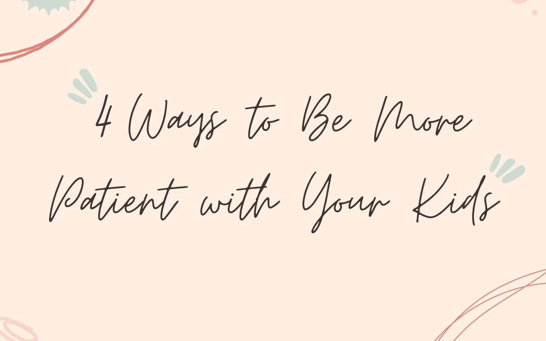 4 Ways to Be More PATIENT with Your Kids..