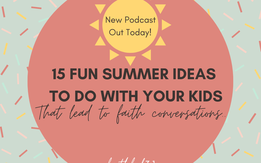 15 FUN SUMMER IDEAS TO DO WITH YOUR KIDS THAT LEAD TO FAITH CONVERSATIONS!
