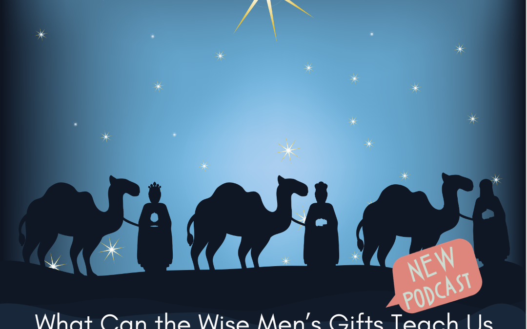 What Can the Wise Men’s Gifts Teach Us About the Gifts We Give Our Kids?